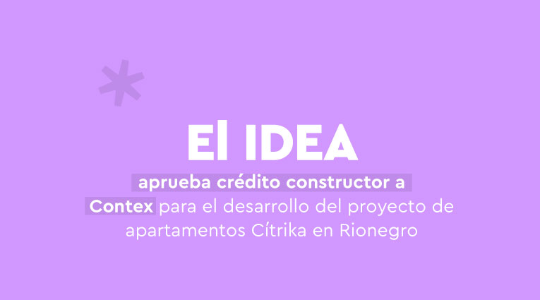 El IDEA aprueba el primer crédito constructor a Contex Constructora para el desarrollo del proyecto de apartamentos Cítrika en Rionegro