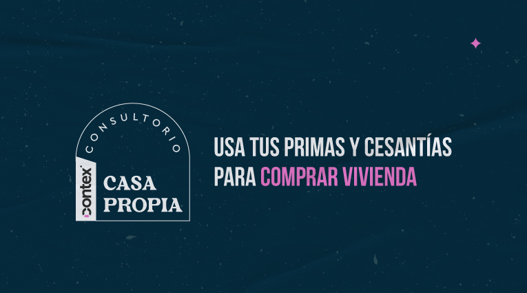 Consultorio de Casa Propia Contex: usa tus primas y cesantías para comprar vivienda